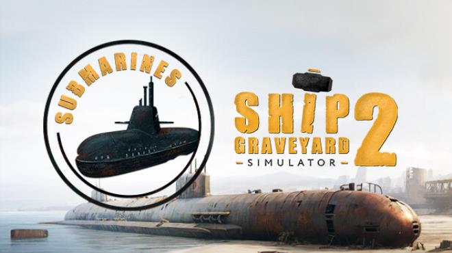[PC]Ship Graveyard Simulator 2 Submarines -磁链下载-Zero-零之资源仓库